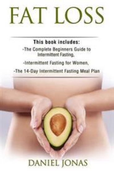 Fat Loss: 3 Manuscripts: The Complete Beginners Guide to Permanent Fat Loss, Lean Muscle and Healthy Living, Intermittent Fastin