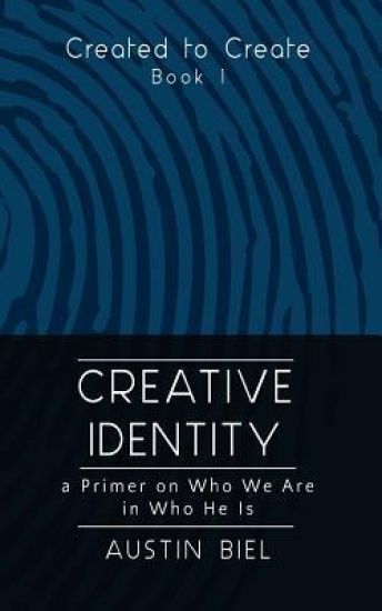 Creative Identity: A Primer on Who We Are in Who He Is: Book 1 in the Created to Create Series