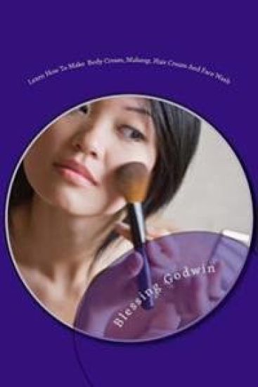 Learn How To Make Body Cream, Makeup, Hair Cream And Face Wash: Makeup Items, Essential Oils and Baby Oils