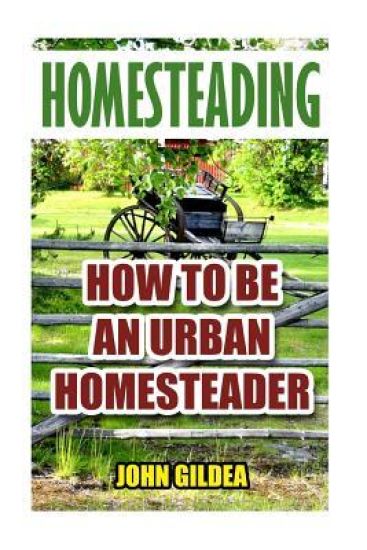 Homesteading: How To Be An Urban Homesteader
