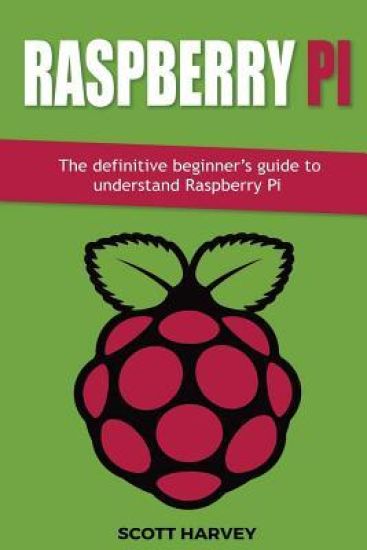 Raspberry Pi: The definitive beginner's guide to understand Raspberry Pi
