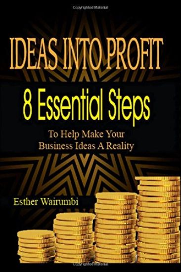 IDEAS INTO PROFIT 8 Essential steps to help make your business idea a reality: IDEAS INTO PROFIT 8 Essential steps to help make your business idea a r