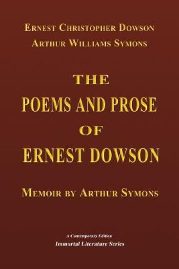 The Poems and Prose of Ernest Dowson - Memoir by Arthur Symons
