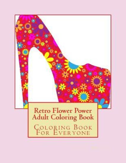 Retro Flower Power Adult Coloring Book: Coloring For Everyone