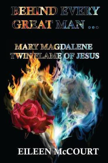 Behind Every Great Man: Mary Magdalene Twin Flame of Jesus