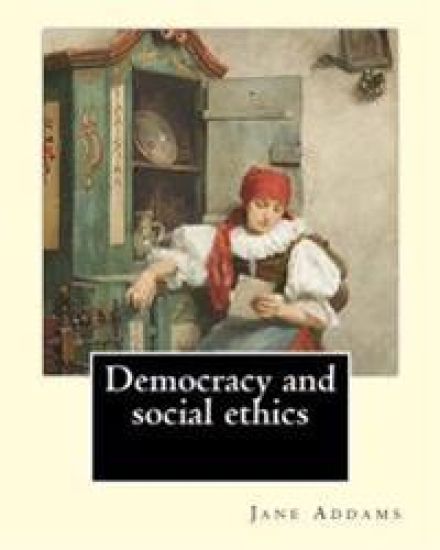 Democracy and social ethics By: Jane Addams, edited By: Richard T. Ely: Richard Theodore Ely (April 13, 1854 - October 4, 1943) was an American econom
