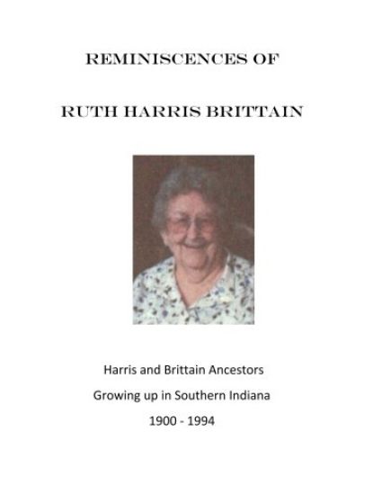 Reminiscences of Ruth Harris Brittain: Harris and Brittains in Southern Indiana 1900 - 1994