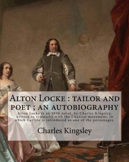 Alton Locke: tailor and poet; an autobiography By: Charles Kingsley: Charles Kingsley (12 June 1819 - 23 January 1875) was a broad