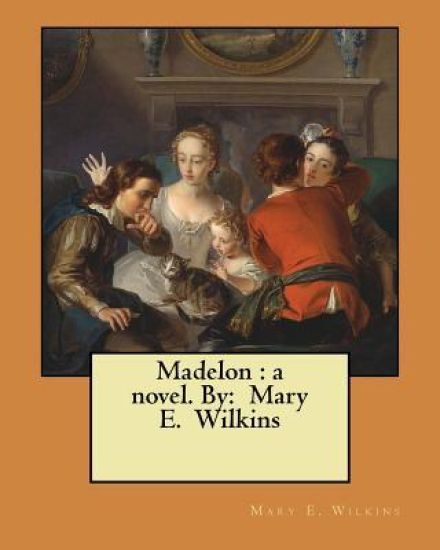 Madelon: a novel. By: Mary E. Wilkins