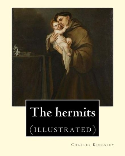 The hermits By: Charles Kingsley (1819-1875): Charles Kingsley (12 June 1819 - 23 January 1875) was a broad church priest of the Churc