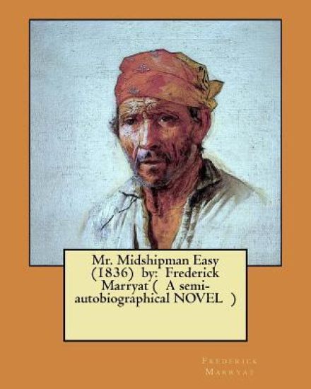 Mr. Midshipman Easy (1836) by: Frederick Marryat ( A semi-autobiographical NOVEL )