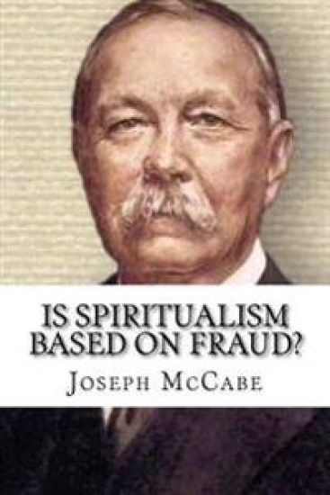 Is Spiritualism Based on Fraud?: The Evidence Given By Sir A. C. Doyle And Others Drastically Examined