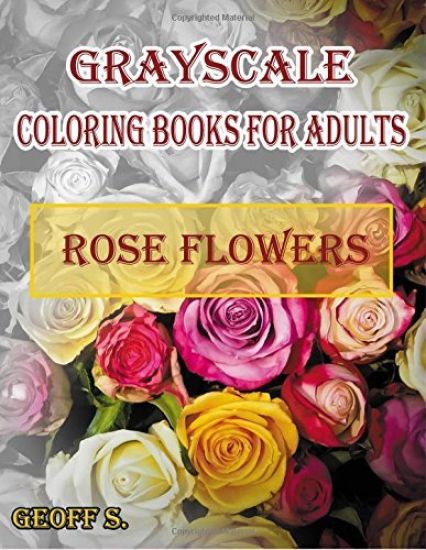 Rose Flowers Grayscale Coloring Books For Adults: A Grayscale Adult Coloring Book of Rose Flowers