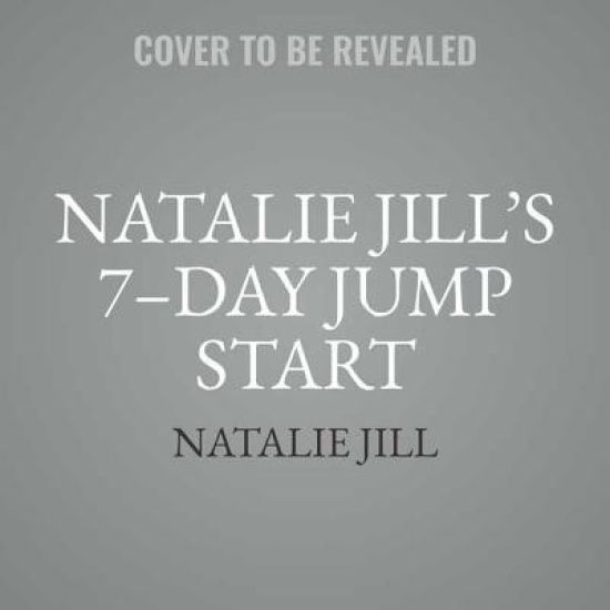 Natalie Jill's 7-Day Jump Start: Unprocess Your Diet with Super Easy Recipes-Lose Up to 5-7 Pounds the First Week!