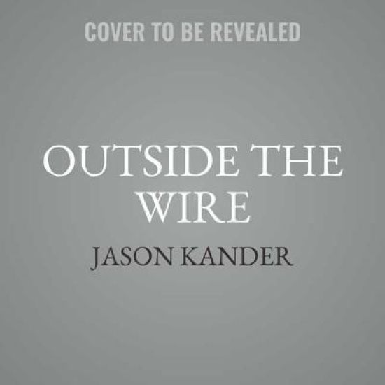 Outside the Wire: Ten Lessons I've Learned in Everyday Courage