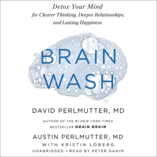 Brain Wash Lib/E: Detox Your Mind for Clearer Thinking, Deeper Relationships, and Lasting Happiness