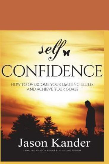 Self-Confidence: How to Overcome Your Limiting Beliefs and Achieve Your Goals