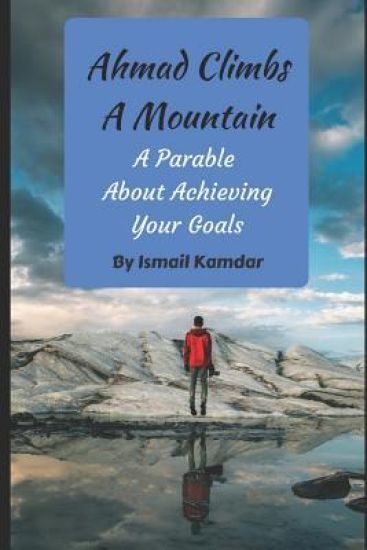 Ahmad Climbs A Mountain: A Parable About Achieving Your Goals