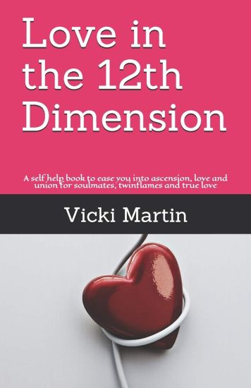 Love in the 12th Dimension: A self help book to ease you into ascension, love and union for soulmates, twinflames and true love
