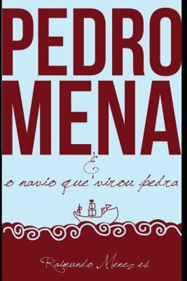 Pedro Mena E O Navio Que Virou Pedra: Um Romance Sobre as Incertezas Da Vida