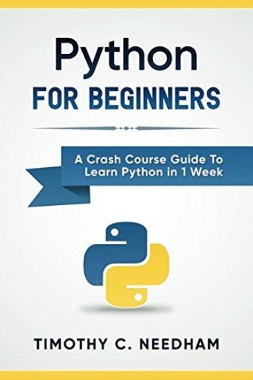 Python: For Beginners: A Crash Course Guide to Learn Python in 1 Week
