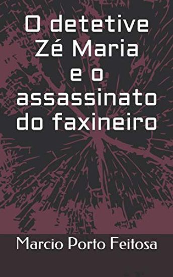 O detetive Zé Maria e o assassinato do faxineiro