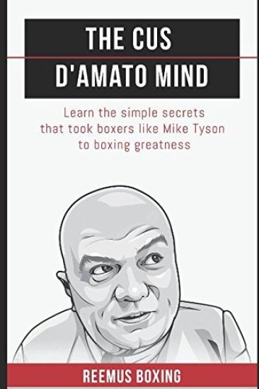 The Cus D'Amato Mind: Learn The Simple Secrets That Took Boxers Like Mike Tyson To Greatness