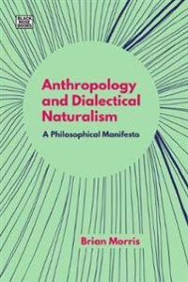 Anthropology and Dialectical Naturalism - A Philosophical Manifesto