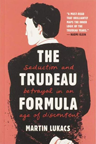 The Trudeau Formula - Seduction and Betrayal in an  Age of Discontent