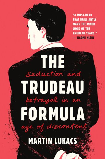 The Trudeau Formula - Seduction and Betrayal in an  Age of Discontent