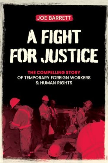 A Fight for Justice: The Compelling Story of Temporary Foreign Workers & Human Rights