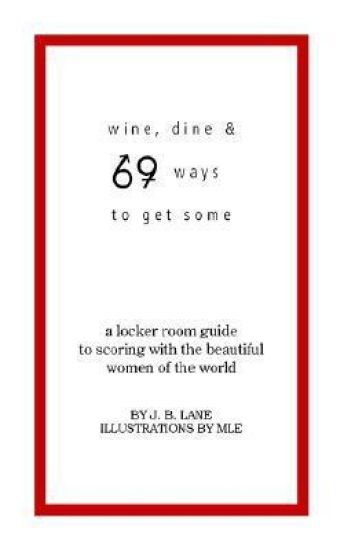 Wine, Dine, and 69 Ways to Get Some