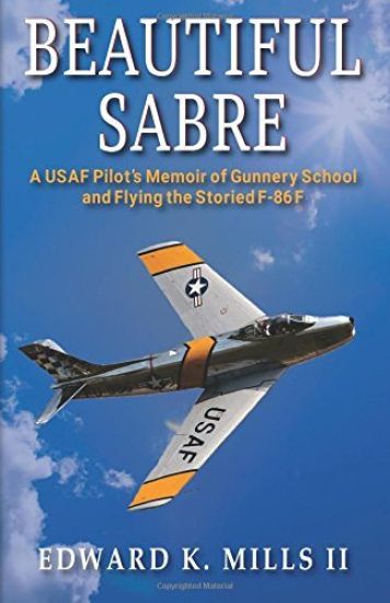 Beautiful Sabre: A USAF Pilot's Memoir of Gunnery School and Flying the Storied F-86 F