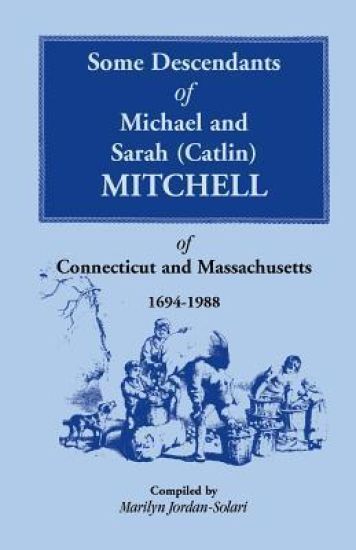 Some Descendants of Michael and Sarah (Catlin) Mitchell of Connecticut and Massachusetts, 1694-1988