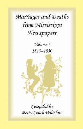 Marriages and Deaths from Mississippi Newspapers, Volume 3, 1813-1850