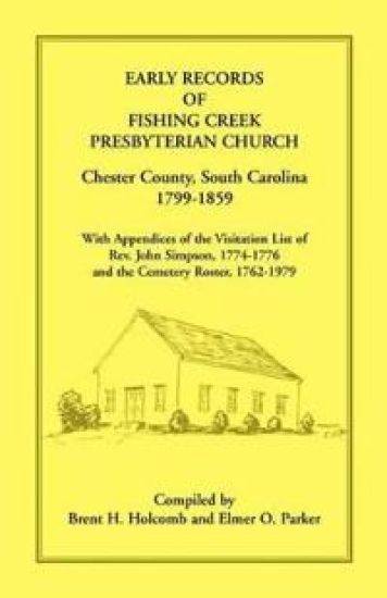 Early Records of Fishing Creek Presbyterian Church, Chester County, South Carolina, 1799-1859, with Appendices of the visitation list of Rev. John Simpson, 1774-1776 and the Cemetery roster, 1762-1979