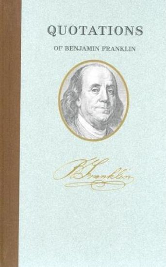 QUOTATIONS OF BENJAMIN FRANKLIN