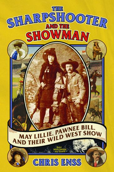 The Sharpshooter and the Showman: May Lillie, Pawnee Bill, and Their Wild West Show