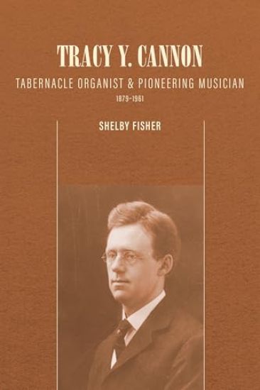 Tracy Y. Cannon: Tabernacle Organist and Pioneering Musician, 1879-1961