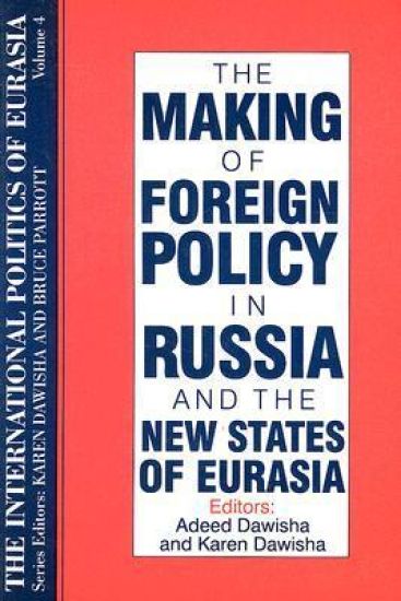 The International Politics of Eurasia: v. 4: The Making of Foreign Policy in Russia and the New States of Eurasia