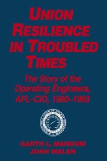 Union Resilience in Troubled Times: The Story of the Operating Engineers, AFL-CIO, 1960-93