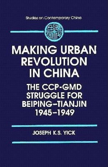Making Urban Revolution in China: The CCP-GMD Struggle for Beiping-Tianjin, 1945-49