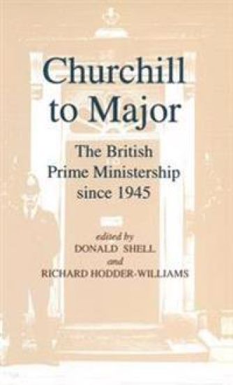 Churchill to Major: The British Prime Ministership since 1945