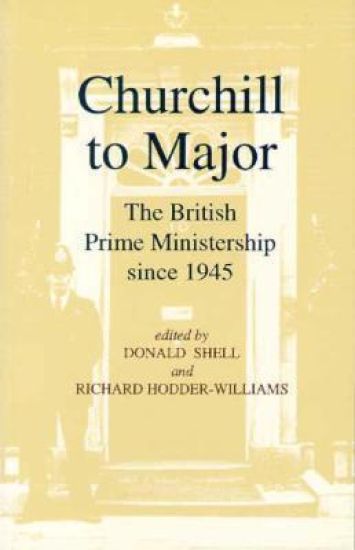 Churchill to Major: The British Prime Ministership since 1945