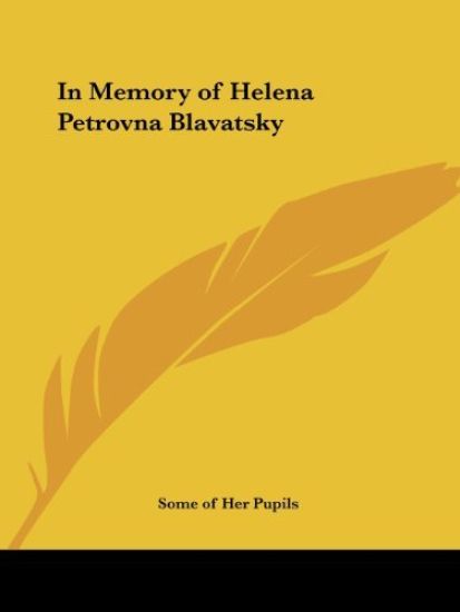 In Memory of Helena Petrovna Blavatsky by Some of Her Pupils