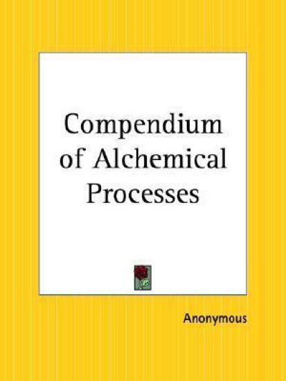 A Compedium of Alchemical Processes Extracted from the Writings of Glauber, Basil Valentine, and Other Adepts