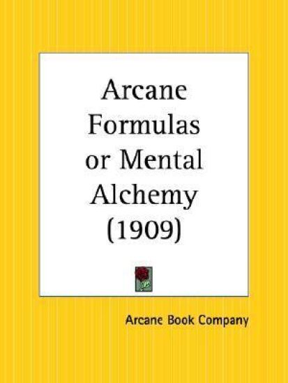 The Arcane Formulas or Mental Alchemy - 1909