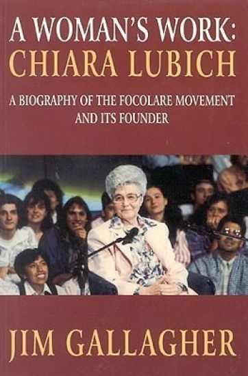 Chiara Lubich: A Woman's Work: The Story of the Focolare Movement and Its Founder