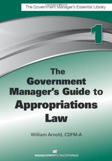 The Government Manager's Guide to Appropriations Law
