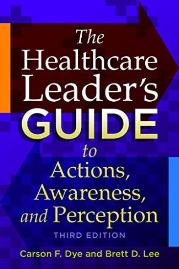 The Healthcare Leader's Guide to Actions, Awareness, and Perception